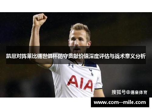 凯恩对阵莱比锡世俱杯防守贡献价值深度评估与战术意义分析