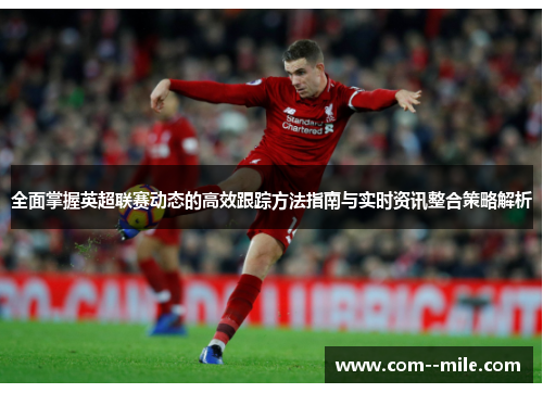 全面掌握英超联赛动态的高效跟踪方法指南与实时资讯整合策略解析