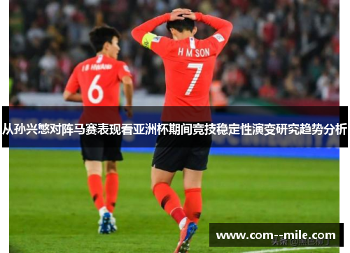 从孙兴慜对阵马赛表现看亚洲杯期间竞技稳定性演变研究趋势分析