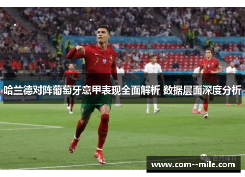 哈兰德对阵葡萄牙意甲表现全面解析 数据层面深度分析