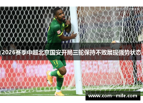2026赛季中超北京国安开局三轮保持不败展现强势状态