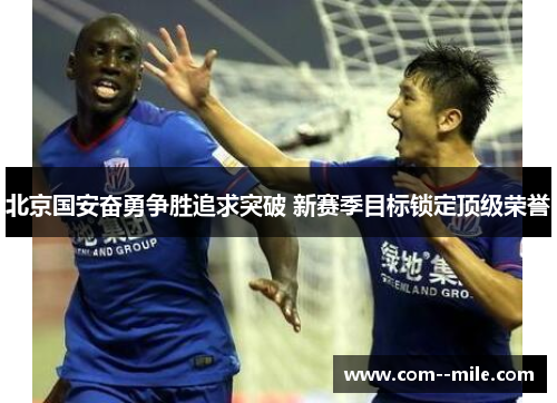 北京国安奋勇争胜追求突破 新赛季目标锁定顶级荣誉