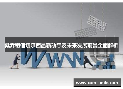 桑乔租借切尔西最新动态及未来发展前景全面解析